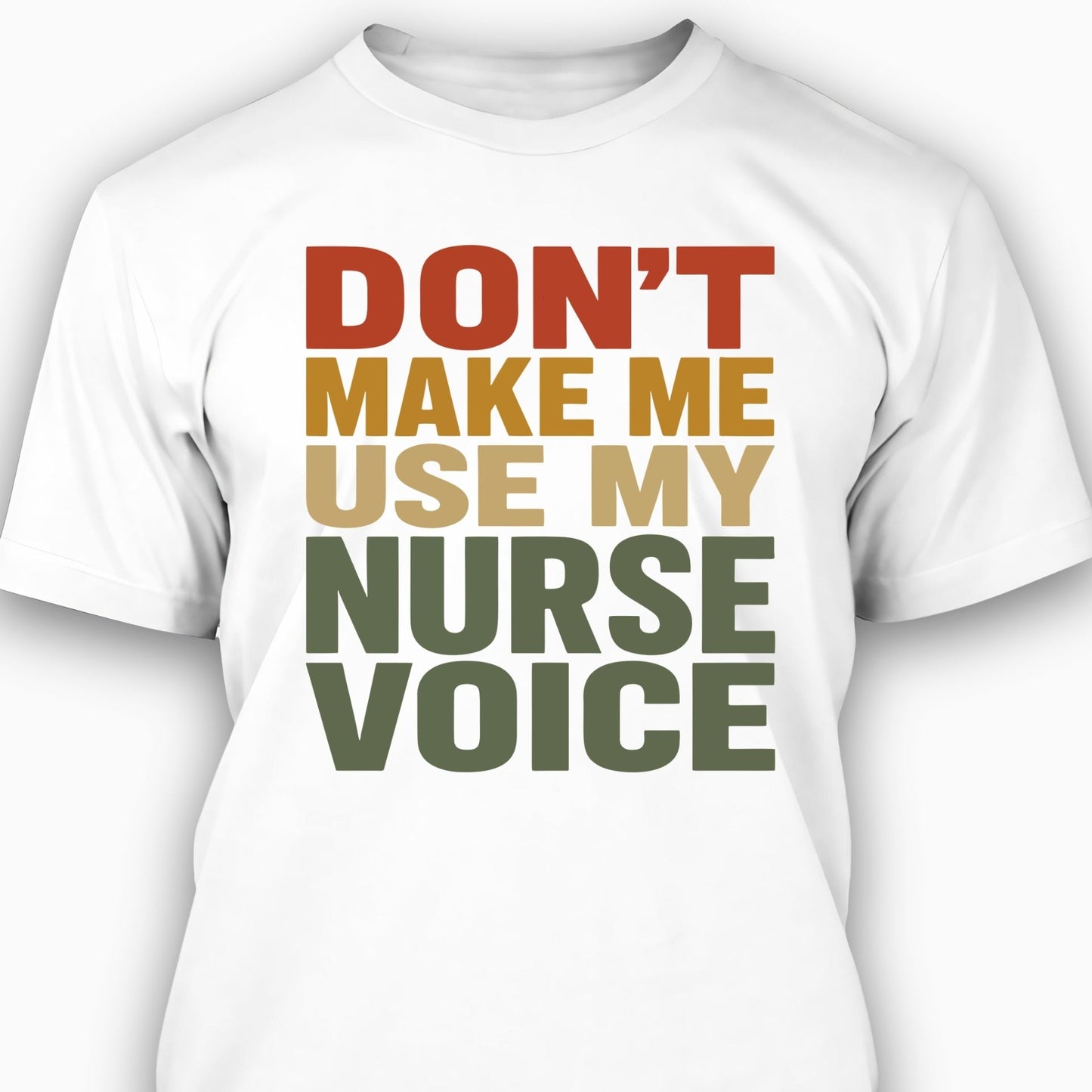 Don't Make Me Use My Nurse Voice T-shirt