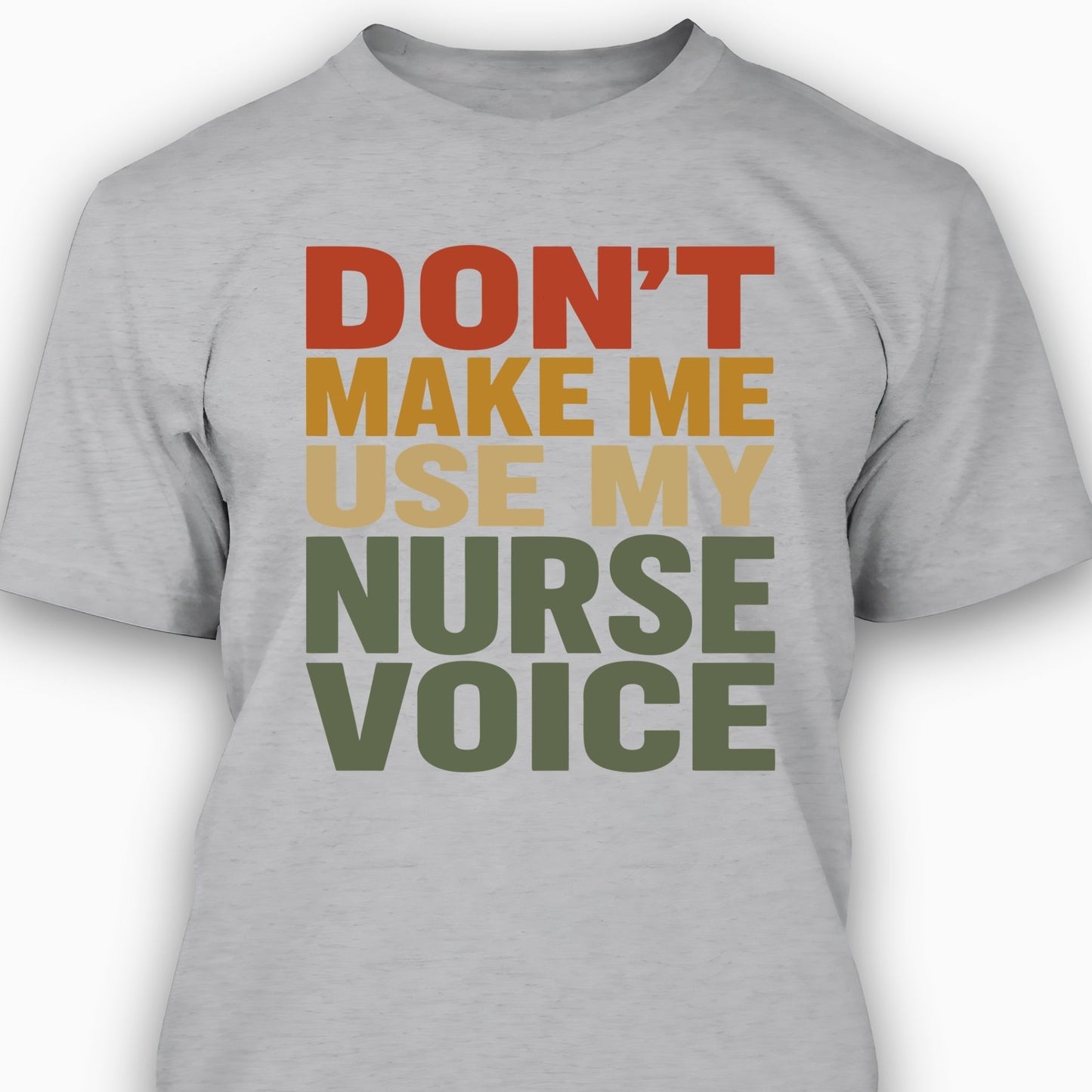Don't Make Me Use My Nurse Voice T-shirt