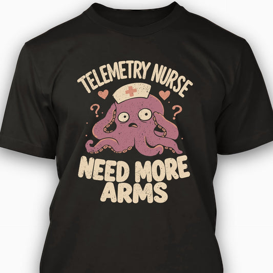 Telemetry Nurse: Need More Arms T-shirt