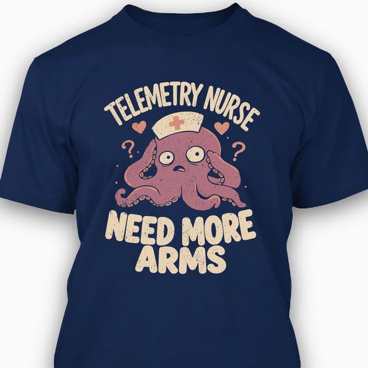 Telemetry Nurse: Need More Arms T-shirt